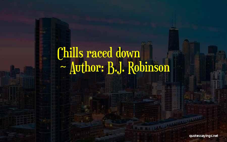 B.J. Robinson Quotes: Chills Raced Down