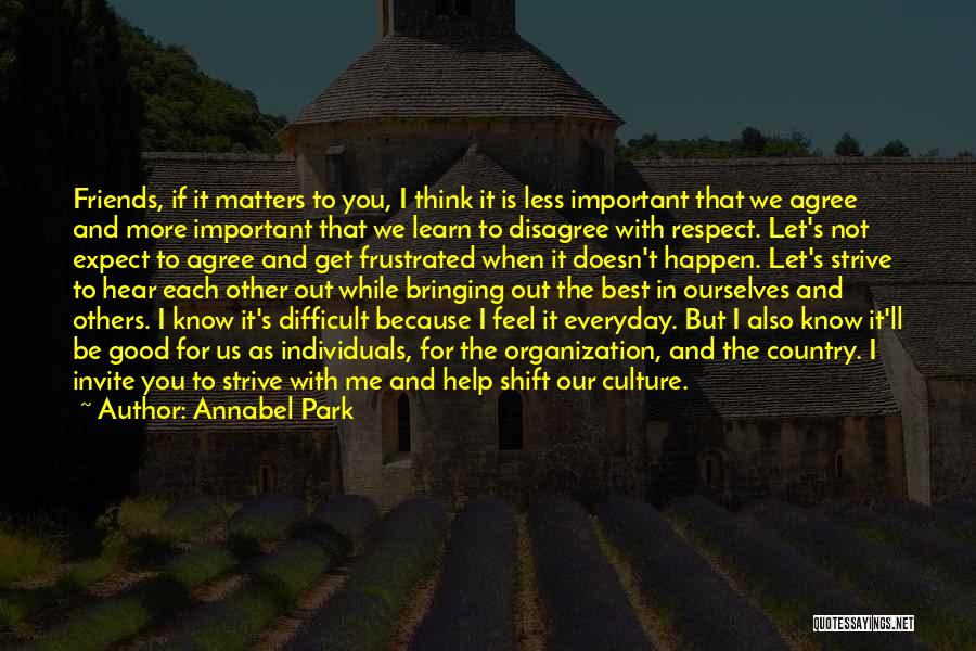 Annabel Park Quotes: Friends, If It Matters To You, I Think It Is Less Important That We Agree And More Important That We