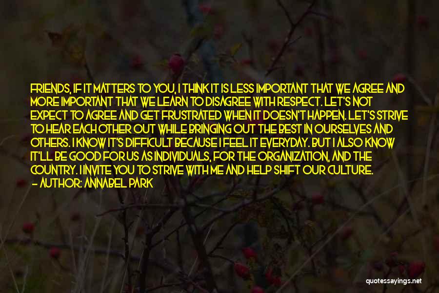 Annabel Park Quotes: Friends, If It Matters To You, I Think It Is Less Important That We Agree And More Important That We