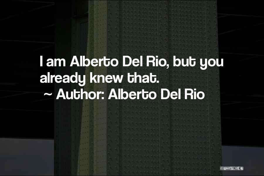 Alberto Del Rio Quotes: I Am Alberto Del Rio, But You Already Knew That.