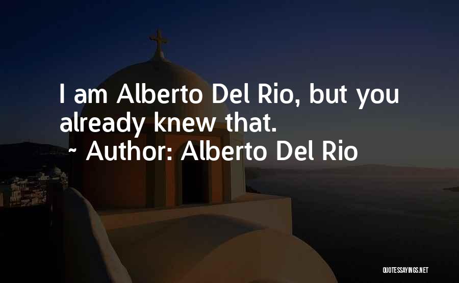 Alberto Del Rio Quotes: I Am Alberto Del Rio, But You Already Knew That.