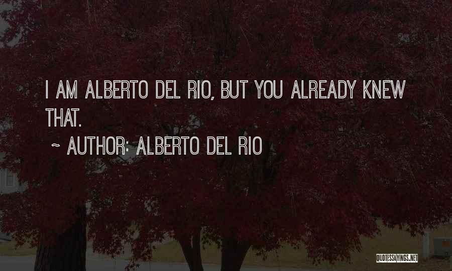 Alberto Del Rio Quotes: I Am Alberto Del Rio, But You Already Knew That.