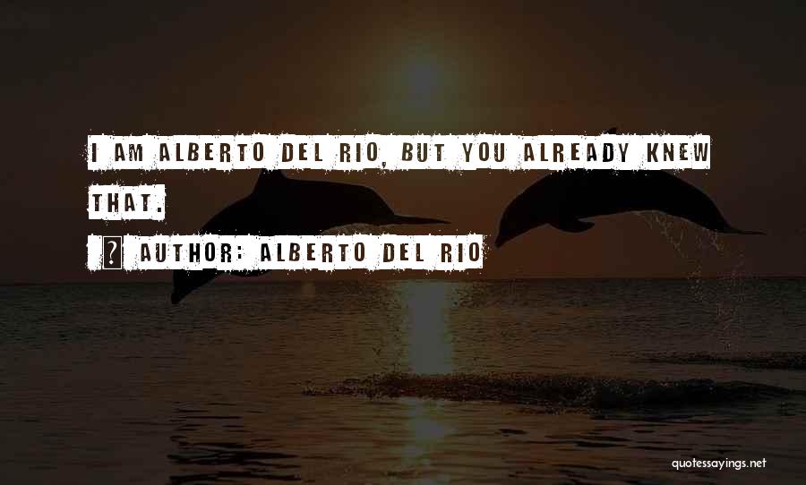 Alberto Del Rio Quotes: I Am Alberto Del Rio, But You Already Knew That.