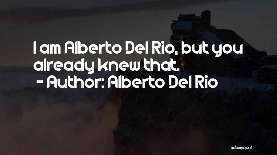 Alberto Del Rio Quotes: I Am Alberto Del Rio, But You Already Knew That.