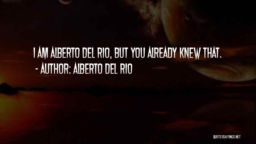 Alberto Del Rio Quotes: I Am Alberto Del Rio, But You Already Knew That.