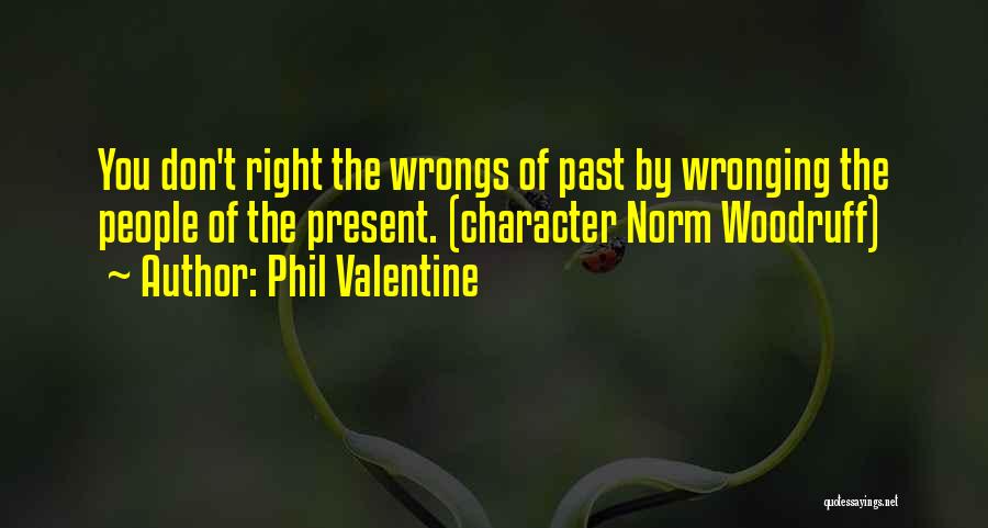 Phil Valentine Quotes: You Don't Right The Wrongs Of Past By Wronging The People Of The Present. (character Norm Woodruff)