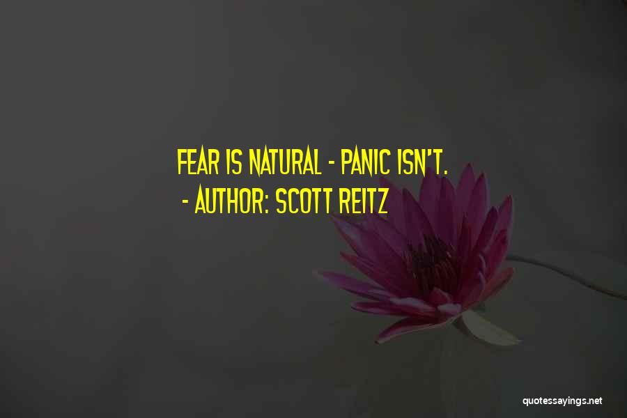 Scott Reitz Quotes: Fear Is Natural - Panic Isn't.