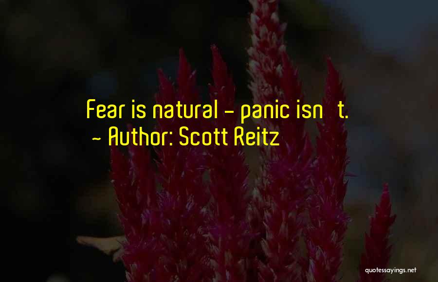 Scott Reitz Quotes: Fear Is Natural - Panic Isn't.