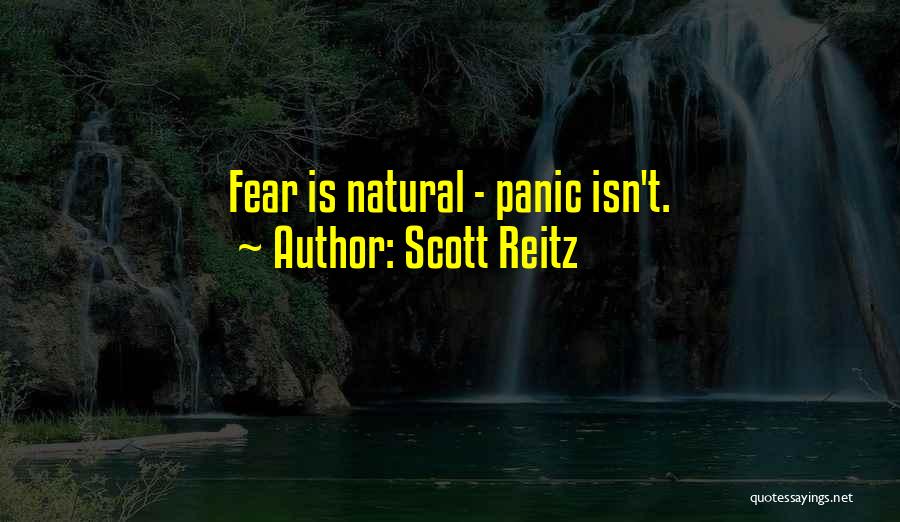 Scott Reitz Quotes: Fear Is Natural - Panic Isn't.