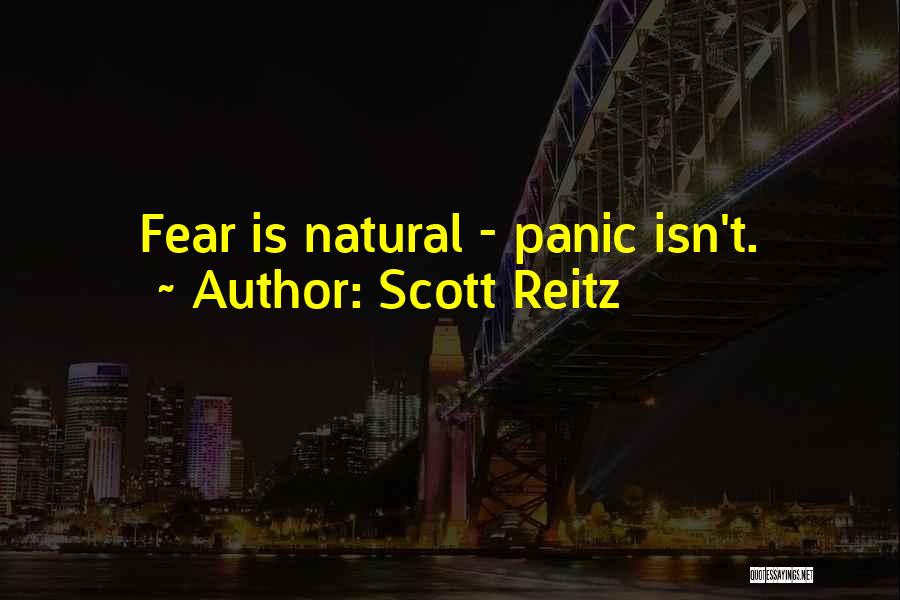 Scott Reitz Quotes: Fear Is Natural - Panic Isn't.