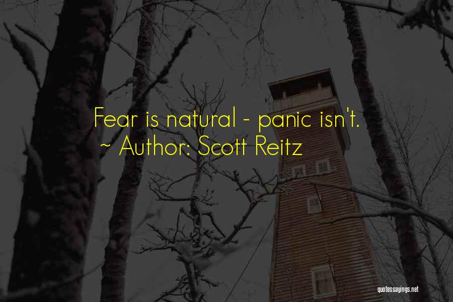 Scott Reitz Quotes: Fear Is Natural - Panic Isn't.