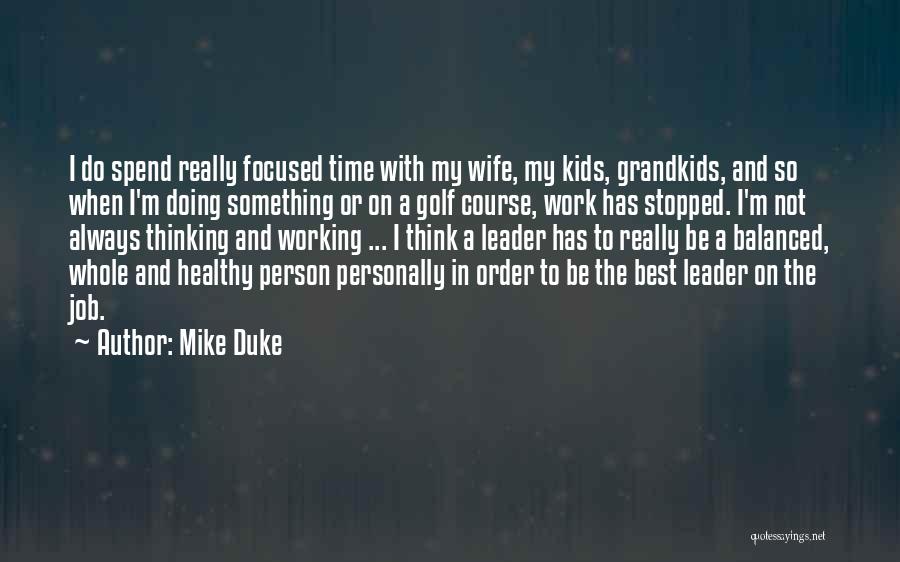 Mike Duke Quotes: I Do Spend Really Focused Time With My Wife, My Kids, Grandkids, And So When I'm Doing Something Or On