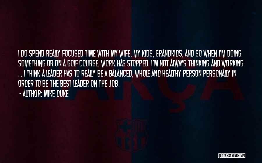 Mike Duke Quotes: I Do Spend Really Focused Time With My Wife, My Kids, Grandkids, And So When I'm Doing Something Or On