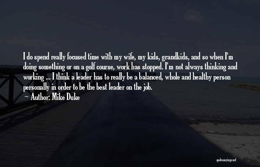 Mike Duke Quotes: I Do Spend Really Focused Time With My Wife, My Kids, Grandkids, And So When I'm Doing Something Or On