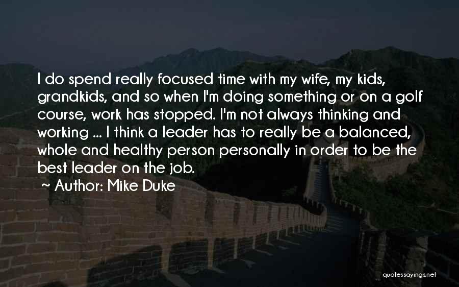 Mike Duke Quotes: I Do Spend Really Focused Time With My Wife, My Kids, Grandkids, And So When I'm Doing Something Or On