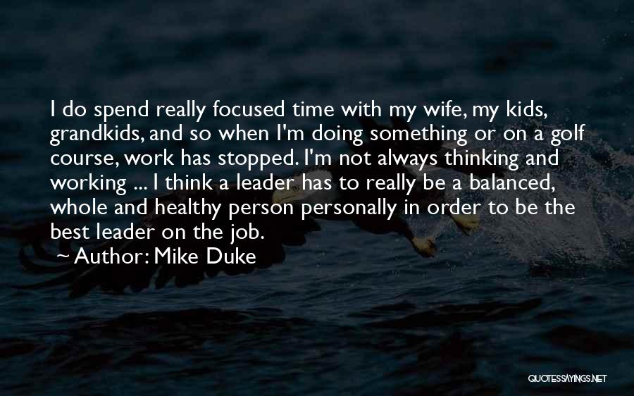 Mike Duke Quotes: I Do Spend Really Focused Time With My Wife, My Kids, Grandkids, And So When I'm Doing Something Or On