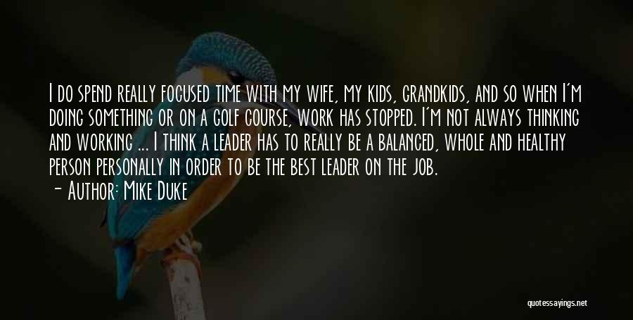 Mike Duke Quotes: I Do Spend Really Focused Time With My Wife, My Kids, Grandkids, And So When I'm Doing Something Or On