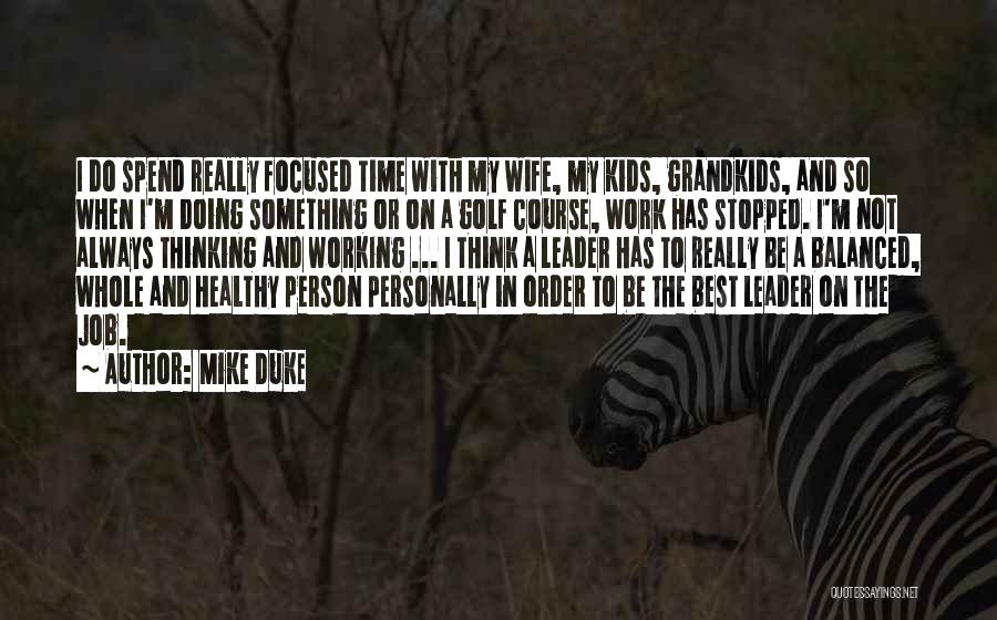 Mike Duke Quotes: I Do Spend Really Focused Time With My Wife, My Kids, Grandkids, And So When I'm Doing Something Or On