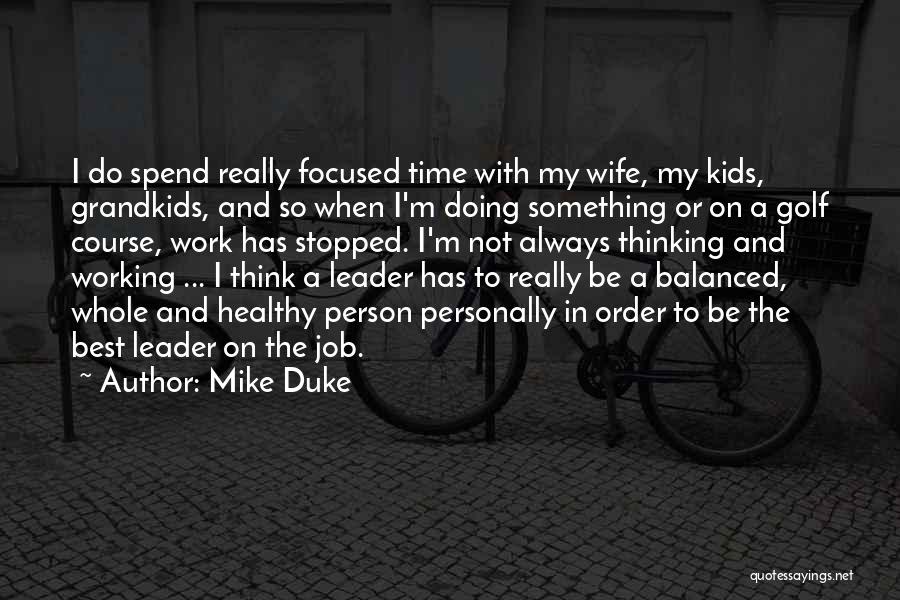 Mike Duke Quotes: I Do Spend Really Focused Time With My Wife, My Kids, Grandkids, And So When I'm Doing Something Or On