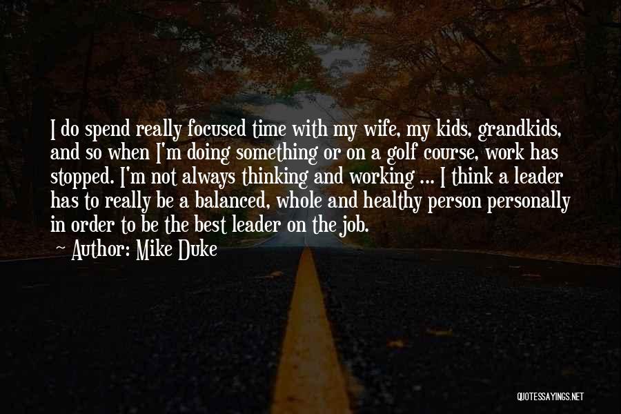 Mike Duke Quotes: I Do Spend Really Focused Time With My Wife, My Kids, Grandkids, And So When I'm Doing Something Or On