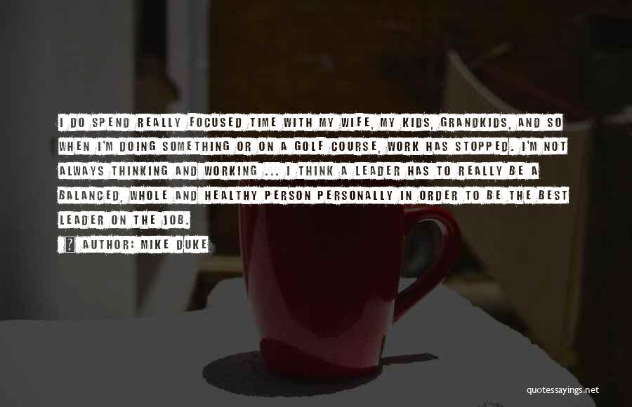 Mike Duke Quotes: I Do Spend Really Focused Time With My Wife, My Kids, Grandkids, And So When I'm Doing Something Or On