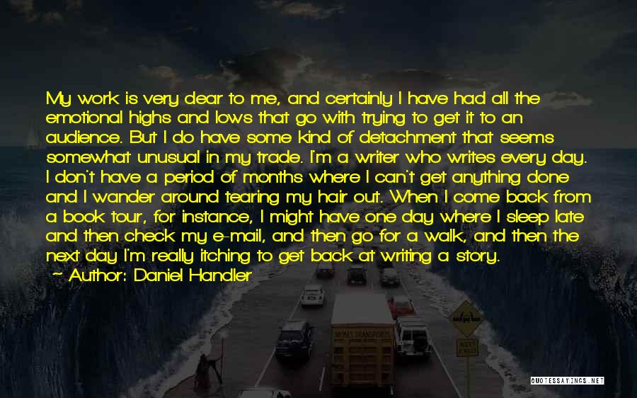 Daniel Handler Quotes: My Work Is Very Dear To Me, And Certainly I Have Had All The Emotional Highs And Lows That Go