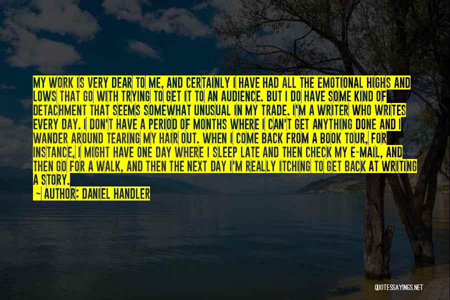 Daniel Handler Quotes: My Work Is Very Dear To Me, And Certainly I Have Had All The Emotional Highs And Lows That Go