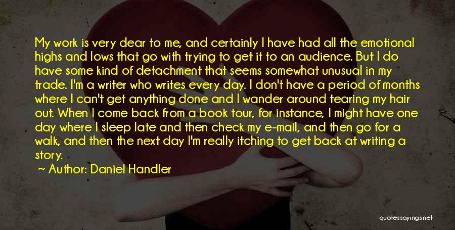 Daniel Handler Quotes: My Work Is Very Dear To Me, And Certainly I Have Had All The Emotional Highs And Lows That Go