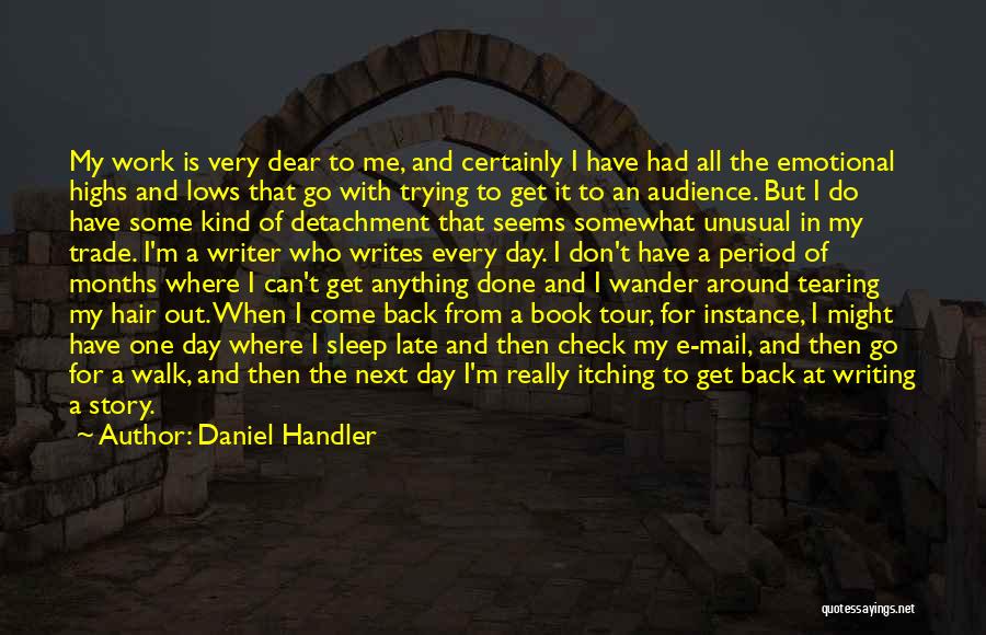 Daniel Handler Quotes: My Work Is Very Dear To Me, And Certainly I Have Had All The Emotional Highs And Lows That Go