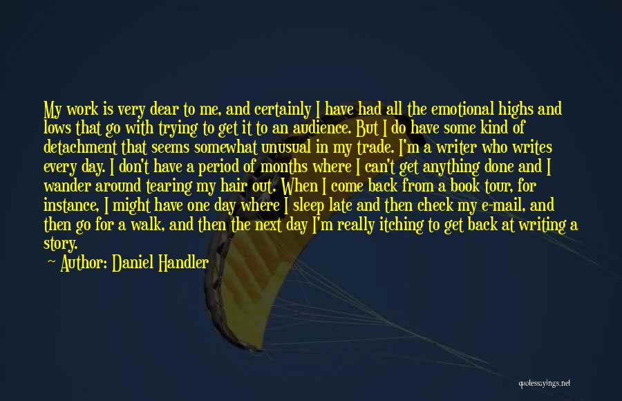 Daniel Handler Quotes: My Work Is Very Dear To Me, And Certainly I Have Had All The Emotional Highs And Lows That Go