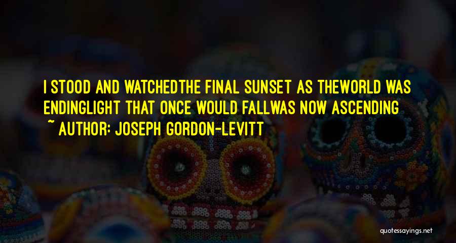 Joseph Gordon-Levitt Quotes: I Stood And Watchedthe Final Sunset As Theworld Was Endinglight That Once Would Fallwas Now Ascending