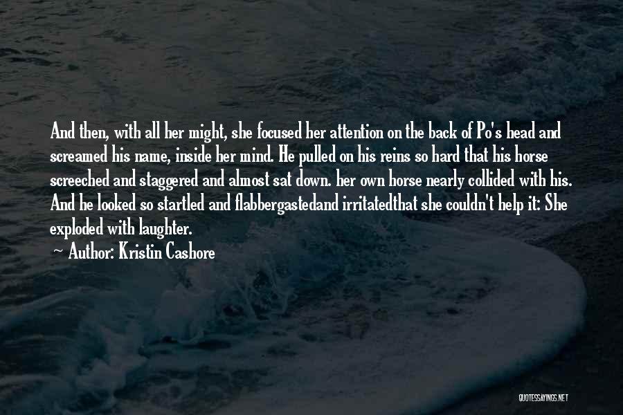 Kristin Cashore Quotes: And Then, With All Her Might, She Focused Her Attention On The Back Of Po's Head And Screamed His Name,