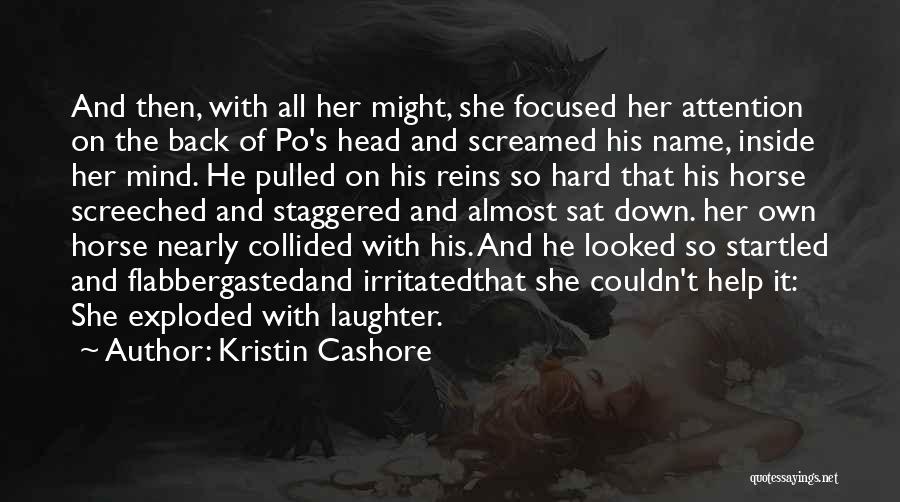 Kristin Cashore Quotes: And Then, With All Her Might, She Focused Her Attention On The Back Of Po's Head And Screamed His Name,
