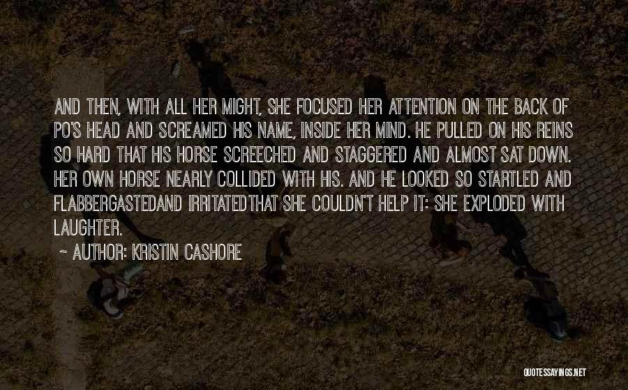 Kristin Cashore Quotes: And Then, With All Her Might, She Focused Her Attention On The Back Of Po's Head And Screamed His Name,