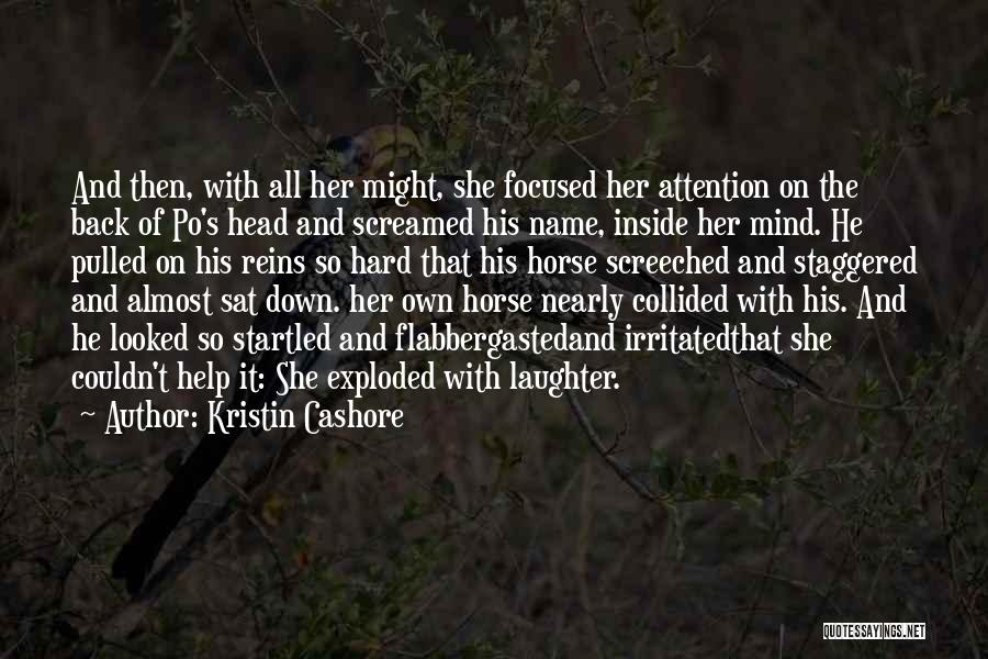 Kristin Cashore Quotes: And Then, With All Her Might, She Focused Her Attention On The Back Of Po's Head And Screamed His Name,