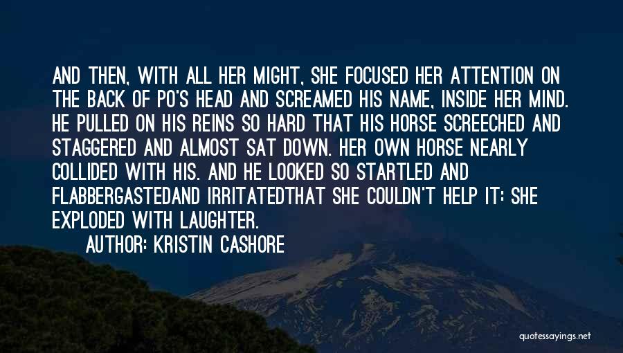 Kristin Cashore Quotes: And Then, With All Her Might, She Focused Her Attention On The Back Of Po's Head And Screamed His Name,