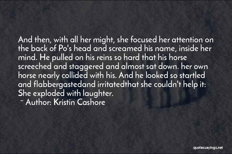 Kristin Cashore Quotes: And Then, With All Her Might, She Focused Her Attention On The Back Of Po's Head And Screamed His Name,