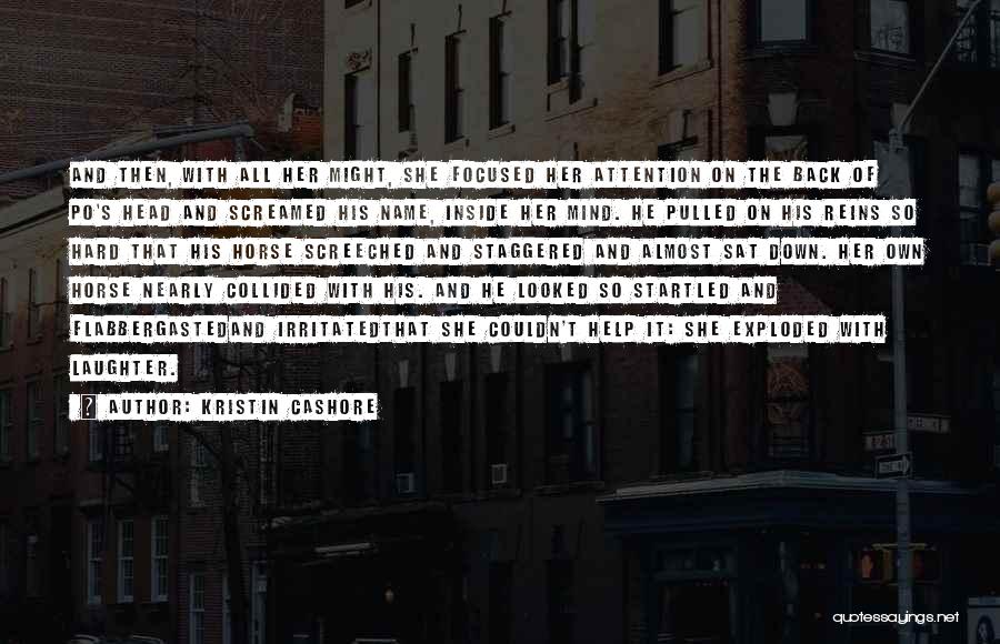 Kristin Cashore Quotes: And Then, With All Her Might, She Focused Her Attention On The Back Of Po's Head And Screamed His Name,