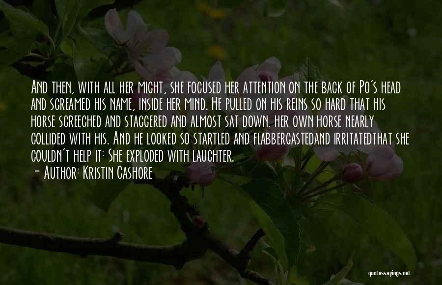 Kristin Cashore Quotes: And Then, With All Her Might, She Focused Her Attention On The Back Of Po's Head And Screamed His Name,