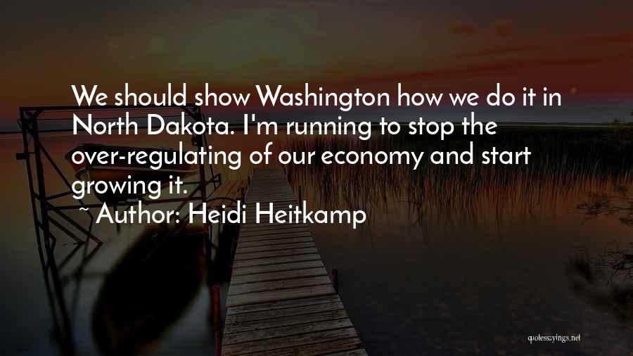 Heidi Heitkamp Quotes: We Should Show Washington How We Do It In North Dakota. I'm Running To Stop The Over-regulating Of Our Economy