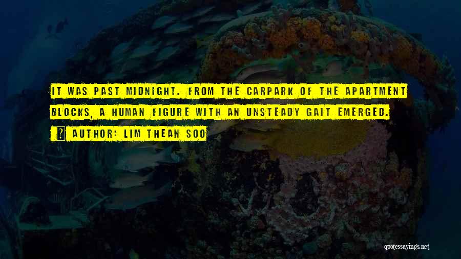 Lim Thean Soo Quotes: It Was Past Midnight. From The Carpark Of The Apartment Blocks, A Human Figure With An Unsteady Gait Emerged.