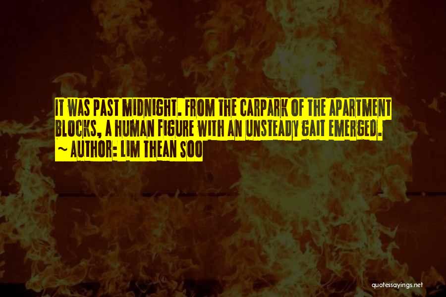 Lim Thean Soo Quotes: It Was Past Midnight. From The Carpark Of The Apartment Blocks, A Human Figure With An Unsteady Gait Emerged.