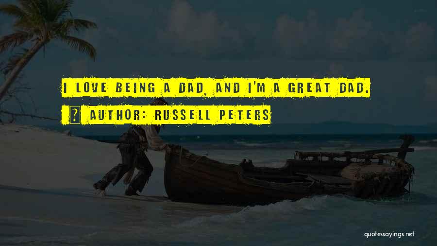 Russell Peters Quotes: I Love Being A Dad, And I'm A Great Dad.