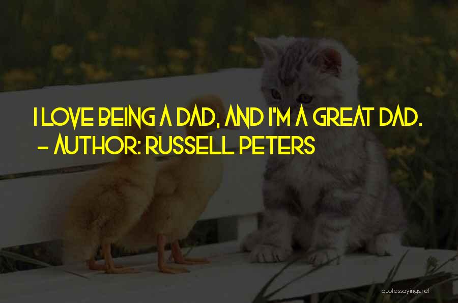 Russell Peters Quotes: I Love Being A Dad, And I'm A Great Dad.