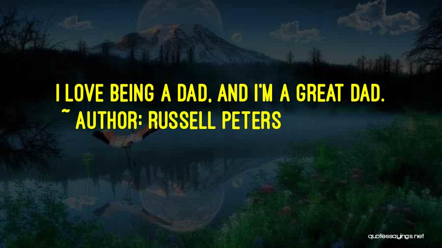 Russell Peters Quotes: I Love Being A Dad, And I'm A Great Dad.