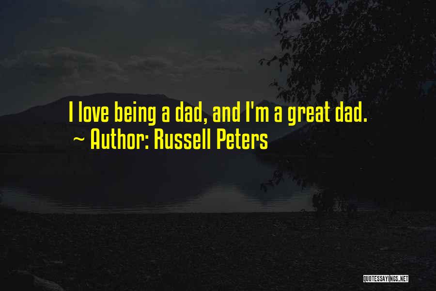 Russell Peters Quotes: I Love Being A Dad, And I'm A Great Dad.