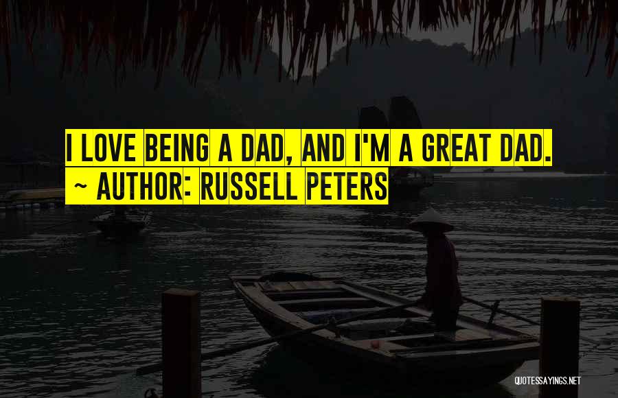 Russell Peters Quotes: I Love Being A Dad, And I'm A Great Dad.