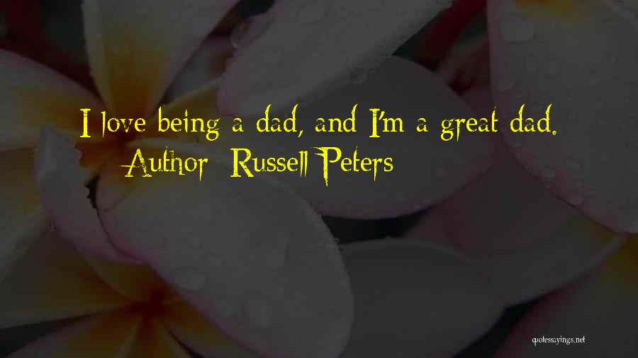 Russell Peters Quotes: I Love Being A Dad, And I'm A Great Dad.