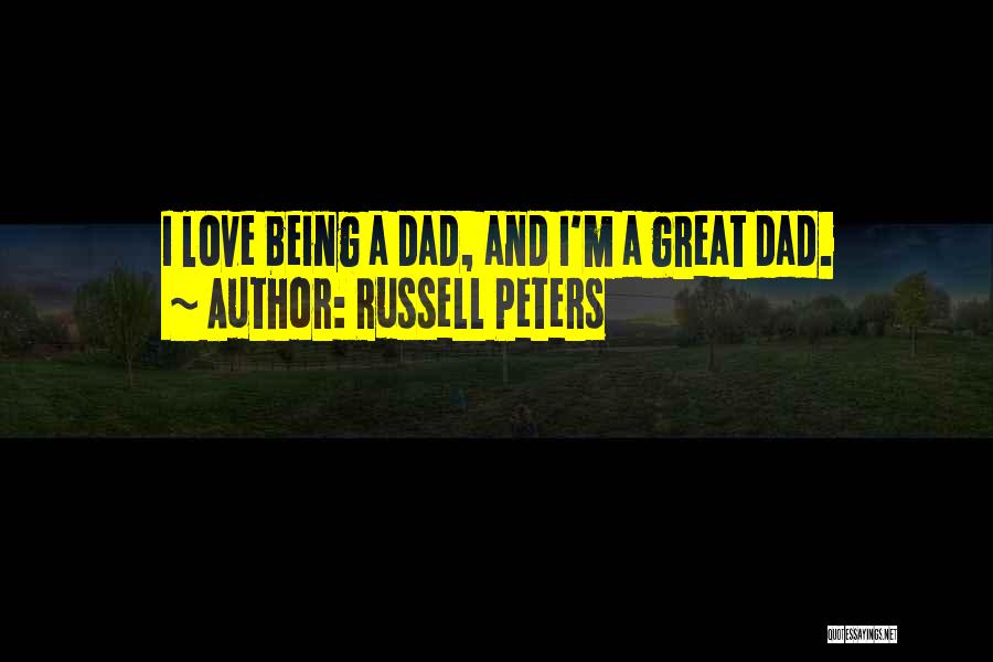 Russell Peters Quotes: I Love Being A Dad, And I'm A Great Dad.