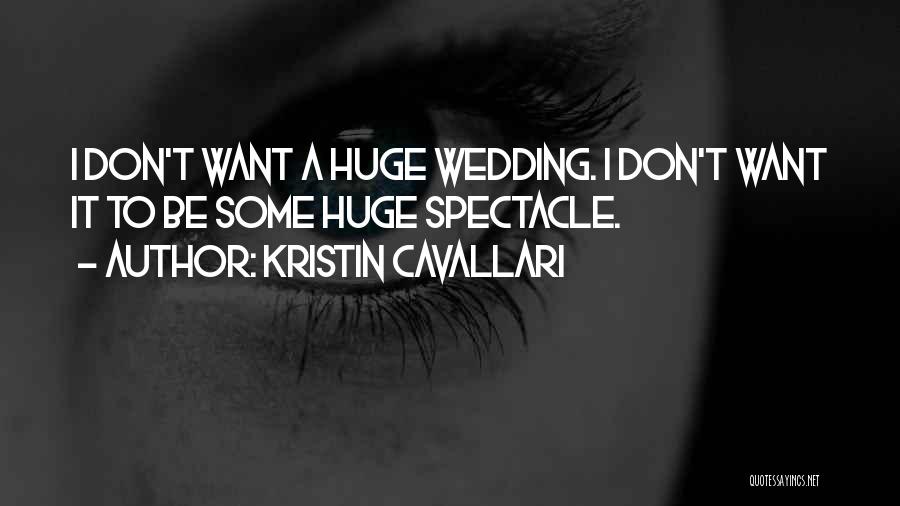 Kristin Cavallari Quotes: I Don't Want A Huge Wedding. I Don't Want It To Be Some Huge Spectacle.